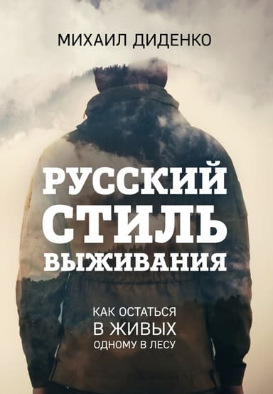 Русский стиль выживания. Как остаться в живых одному в лесу