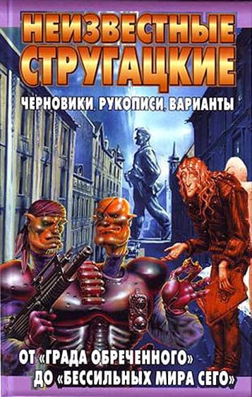 Неизвестные Стругацкие. От «Града обреченного» до «"Бессильных мира сего» Черновики, рукописи, варианты
